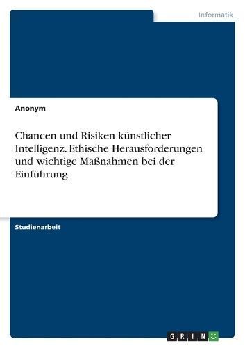 Chancen und Risiken künstlicher Intelligenz. Ethische Herausforderungen und wichtige Maßnahmen bei der Einführung