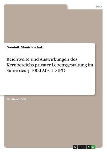 Reichweite und Auswirkungen des Kernbereichs privater Lebensgestaltung im Sinne des § 100d Abs. 1 StPO