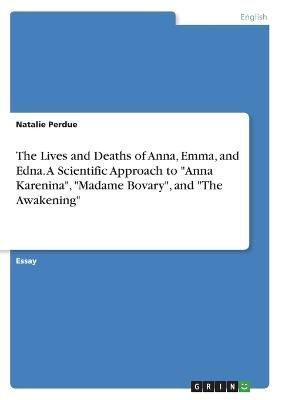 Lives and Deaths of Anna, Emma, and Edna. A Scientific Approach to Anna Karenina, Madame Bovary, and The Awakening