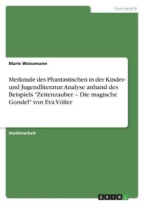 Merkmale des Phantastischen in der Kinder- und Jugendliteratur. Analyse anhand des Beispiels Zeitenzauber - Die magische Gondel von Eva Völler