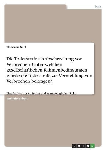 Die Todesstrafe Als Abschreckung Vor Verbrechen. Unter Welchen Gesellschaftlichen Rahmenbedingungen Würde Die Todesstrafe Zur Vermeidung Von ...