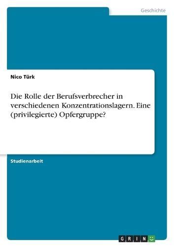 Rolle der Berufsverbrecher in verschiedenen Konzentrationslagern. Eine (privilegierte) Opfergruppe?