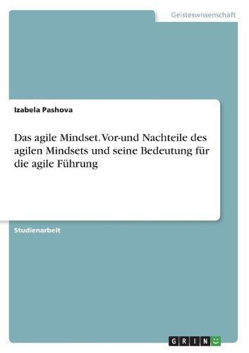 agile Mindset. Vor-und Nachteile des agilen Mindsets und seine Bedeutung f?r die agile F?hrung