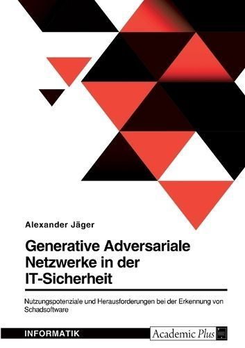 Generative Adversariale Netzwerke in der IT-Sicherheit. Nutzungspotenziale und Herausforderungen bei der Erkennung von Schadsoftware