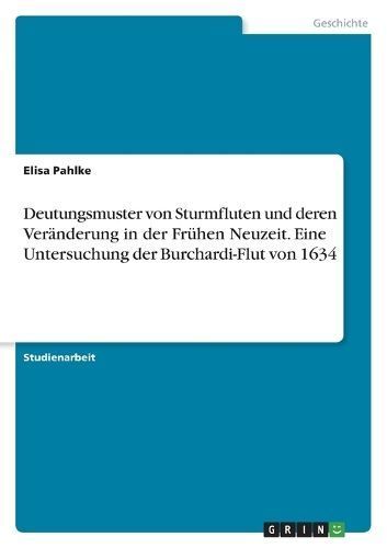 Deutungsmuster von Sturmfluten und deren Veränderung in der Frühen Neuzeit. Eine Untersuchung der Burchardi-Flut von 1634