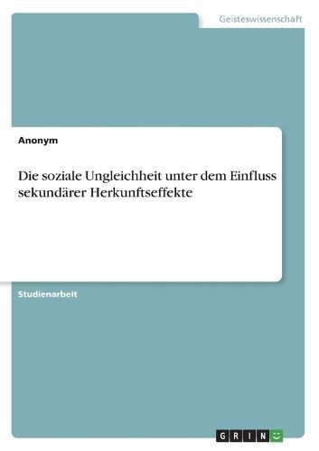 soziale Ungleichheit unter dem Einfluss sekund?rer Herkunftseffekte