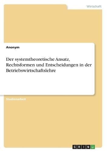 systemtheoretische Ansatz, Rechtsformen und Entscheidungen in der Betriebswirtschaftslehre