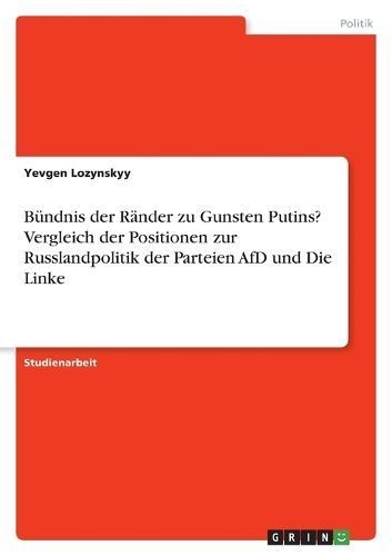 Bündnis der Ränder zu Gunsten Putins? Vergleich der Positionen zur Russlandpolitik der Parteien AfD und Die Linke