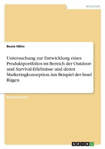 Untersuchung zur Entwicklung eines Produktportfolios im Bereich der Outdoor- und Survival-Erlebnisse und deren Marketingkonzeption. Am Beispiel ...