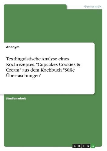 Textlinguistische Analyse eines Kochrezeptes. "Cupcakes Cookies & Cream" aus dem Kochbuch "Süße Überraschungen"