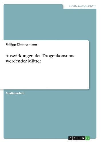 Auswirkungen des Drogenkonsums werdender M?tter By Zimmermann