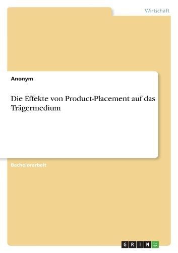 Effekte von Product-Placement auf das Tr?germedium By Anonymous