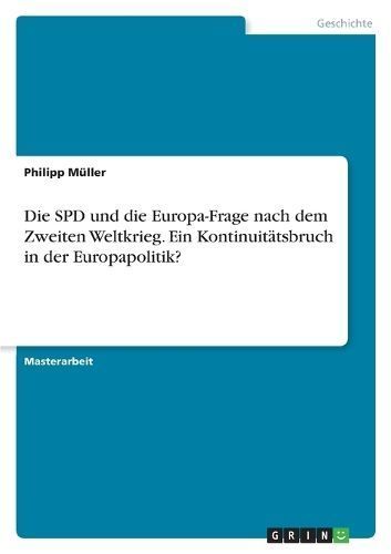 SPD und die Europa-Frage nach dem Zweiten Weltkrieg. Ein Kontinuit?tsbruch in der Europapolitik?