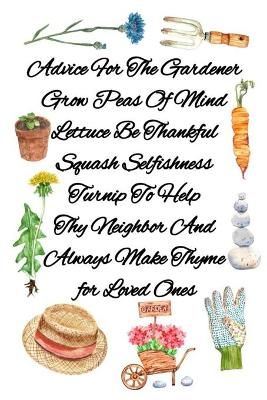 Advice For The Gardener Grow Peas Of Mind Lettuce Be Thankful Squash Selfishness Turnip To Help Thy Neighbor And Always Make Thyme for Loved Ones