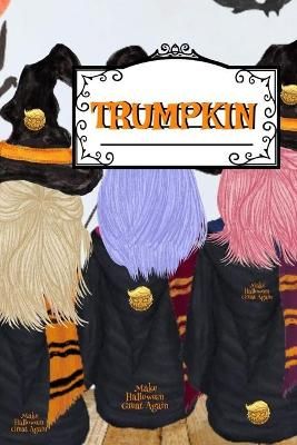 Trumpkin: Make Halloween Great Again Journal Notebook To Write In Daily To Do Lists, Humor, Jokes, Notes, Creepy Quotes, Stories, Poems, Tasks & ...