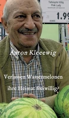 Verlassen Wassermelonen ihre Heimat freiwillig? By Kleeewig (Hardback)