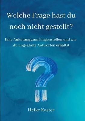 Welche Frage Hast Du Noch Nicht Gestellt? By Heike Kaster (Paperback)