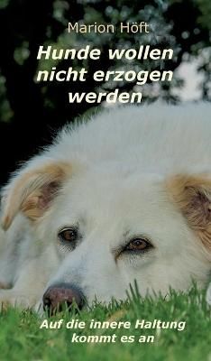 Hunde Wollen Nicht Erzogen Werden By Marion Höft 9783347270824