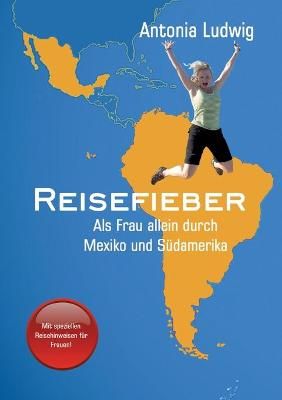 Reisefieber - Als Frau Allein Durch Mexiko Und Südamerika (Paperback)