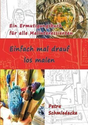 Einfach Mal Drauf Los Malen By Petra Schmiedecke 9783347373020