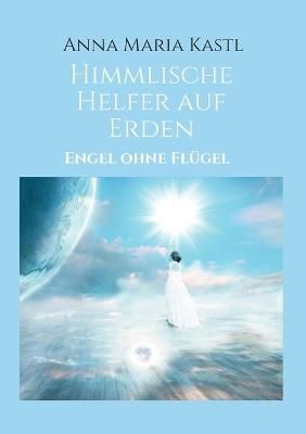 Himmlische Helfer Auf Erden By Anna Maria Kastl 9783347429833