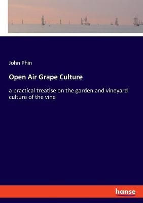 Open Air Grape Culture By John Phin 9783348030656 (Paperback)