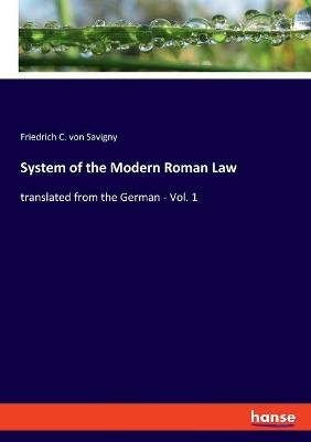 System of the Modern Roman Law:translated from the German - Vol. 1