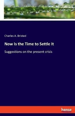 Now Is the Time to Settle It By Charles A Bristed 9783348066655
