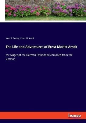 Life and Adventures of Ernst Moritz Arndt By Seeley 9783348066785