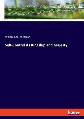 Self-Control Its Kingship and Majesty By William George Jordan
