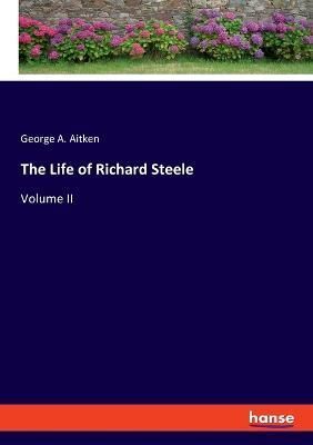 The Life of Richard Steele By George a Aitken 9783348089012