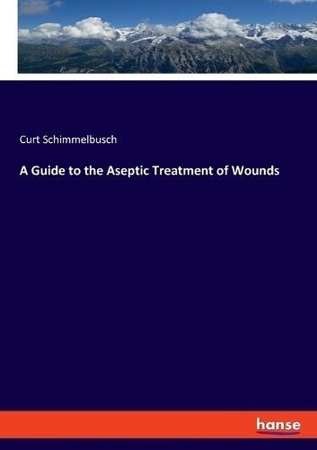 Guide to the Aseptic Treatment of Wounds By Schimmelbusch (Paperback)