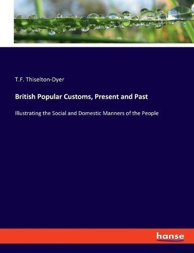 British Popular Customs, Present and Past By Thiselton-Dyer