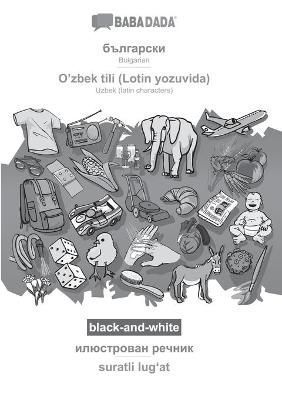 BABADADA black-and-white, Bulgarian (in cyrillic script) - O'zbek tili (Lotin yozuvida), visual dictionary (in cyrillic script) - suratli lug?at