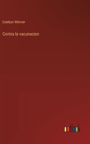 Contra La Vacunacion By Esteban Wónner 9783368043940 (Hardback)