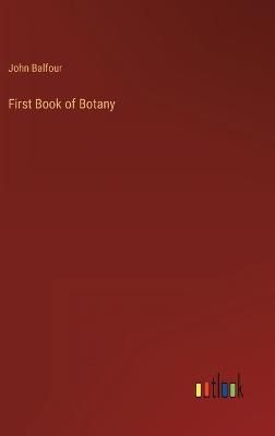 First Book of Botany By John Balfour 9783368154431 (Hardback)
