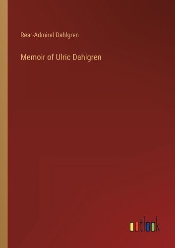 Memoir of Ulric Dahlgren By Rear-Admiral Dahlgren 9783368167608