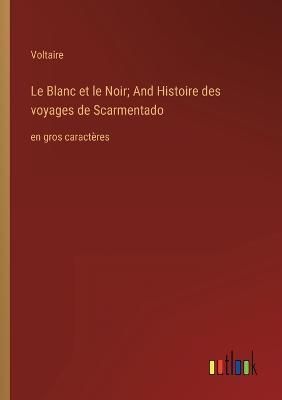 Le Blanc et le Noir; And Histoire des voyages de Scarmentado