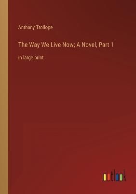 The Way We Live Now; A Novel, Part 1 By Anthony Trollope 9783368339784