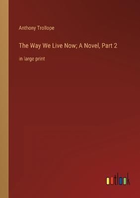 The Way We Live Now; A Novel, Part 2 By Anthony Trollope 9783368340803