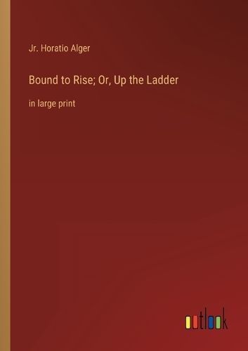 Bound to Rise; Or, Up the Ladder By Alger 9783368347505 (Paperback)