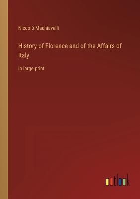 History of Florence and of the Affairs of Italy By Machiavelli