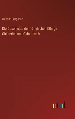 Die Geschichte Der Fränkischen Könige Childerich Und Chlodovech
