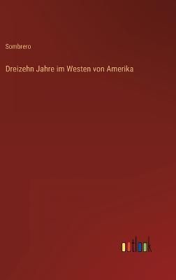 Dreizehn Jahre im Westen von Amerika By Sombrero 9783368602970