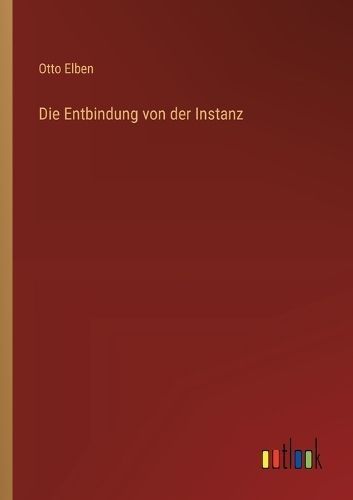 Die Entbindung Von Der Instanz By Otto Elben 9783368709488 (Paperback)