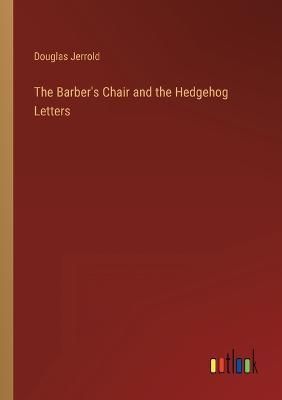 The Barber's Chair and the Hedgehog Letters By Douglas Jerrold