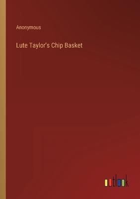 Lute Taylor's Chip Basket By Anonymous 9783368812300 (Paperback)