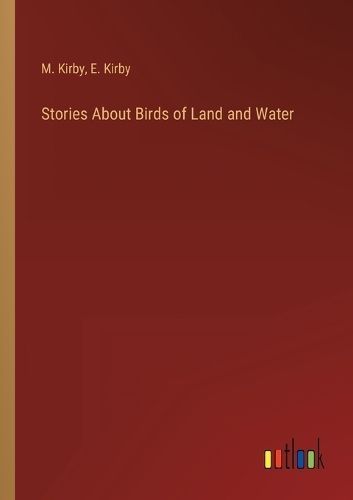 Stories About Birds of Land and Water By E Kirby, M Kirby (Paperback)