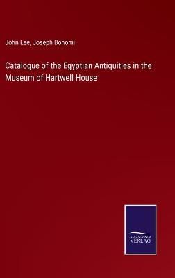 Catalogue of the Egyptian Antiquities in the Museum of Hartwell House