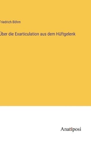 ?ber die Exarticulation aus dem H?ftgelenk By B?hm 9783382033330